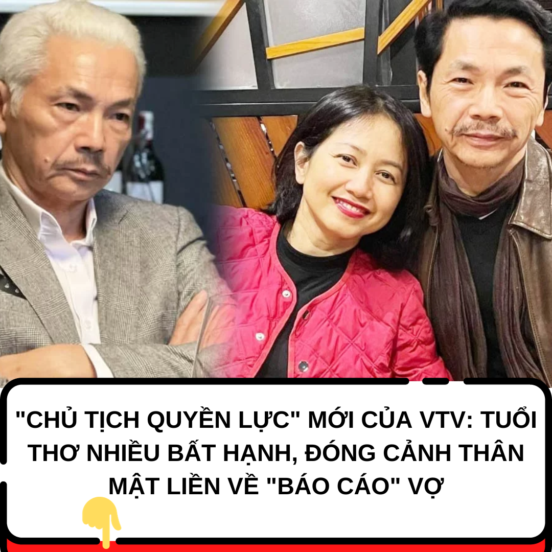 “Chủ tịch quyền lực” mới của VTV: Tuổi thơ nhiều bất hạnh, đóng cảnh thân mật liền về “báo cáo” vợ