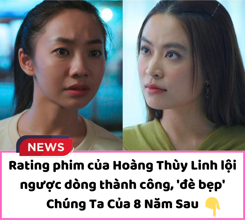 Rating phim của Hoàng Thùy Linh lội ngược dòng thành công, ‘đè bẹp’ Chúng Ta Của 8 Năm Sau