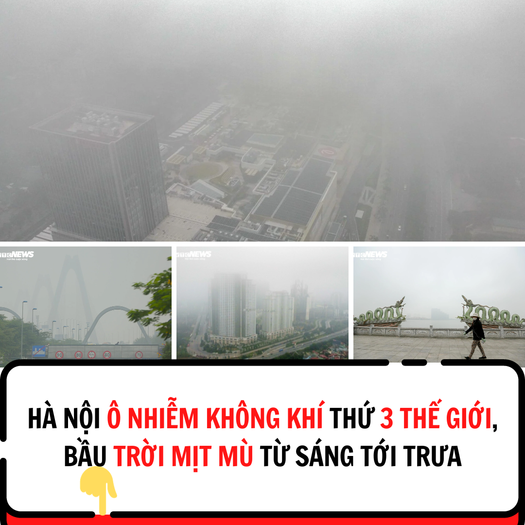 Hà Nội ô nhiễm không khí thứ 3 thế giới, bầu trời mịt mù từ sáng tới trưa