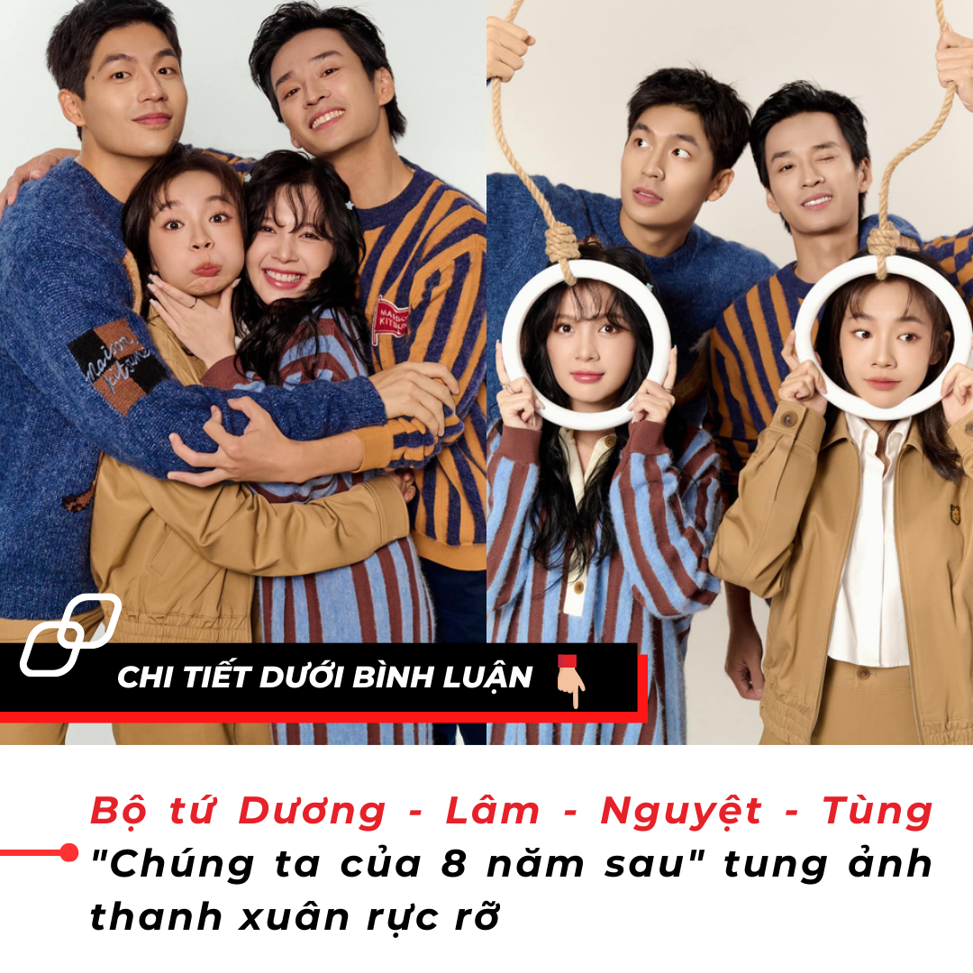 Bộ tứ Dương – Lâm – Nguyệt – Tùng “Chúng ta của 8 năm sau” tung ảnh thanh xuân rực rỡ