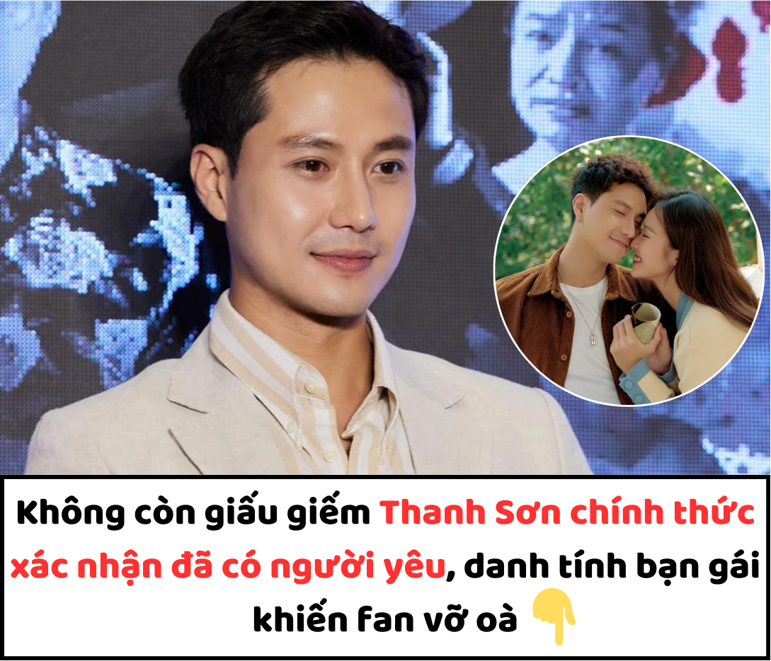 Không còn giấu giếm Thanh Sơn chính thức xác nhận đã có người yêu, danh tính bạn gái khiến fan vỡ oà