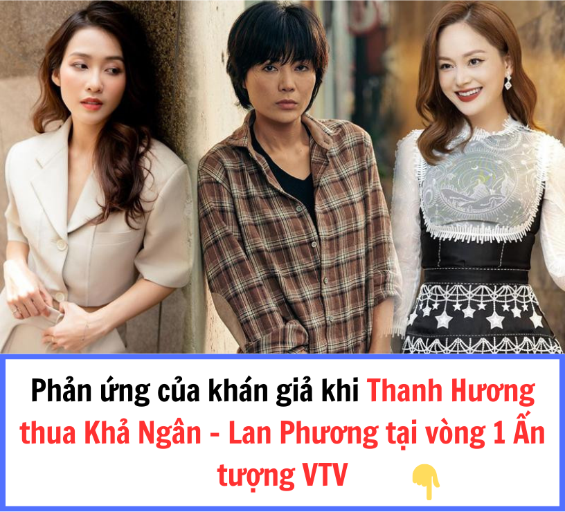 Phản ứng của khán giả khi Thanh Hương thua Khả Ngân – Lan Phương tại vòng 1 Ấn tượng VTV