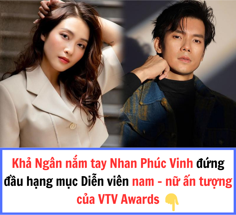 Khả Ngân nắm tay Nhan Phúc Vinh đứng đầu hạng mục Diễn viên nam – nữ ấn tượng của VTV Awards