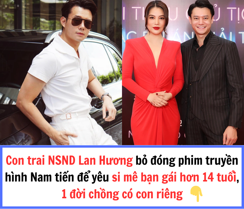 Con trai NSND Lan Hương bỏ đóng phim truyền hình Nam tiến để yêu si mê bạn gái hơn 14 tuổi, 1 đời chồng có con riêng