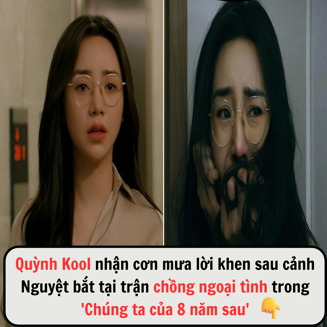 Quỳnh Kool nhận cơn mưa lời khen sau cảnh Nguyệt bắt tại trận chồng ngoại tình trong ‘Chúng ta của 8 năm sau’