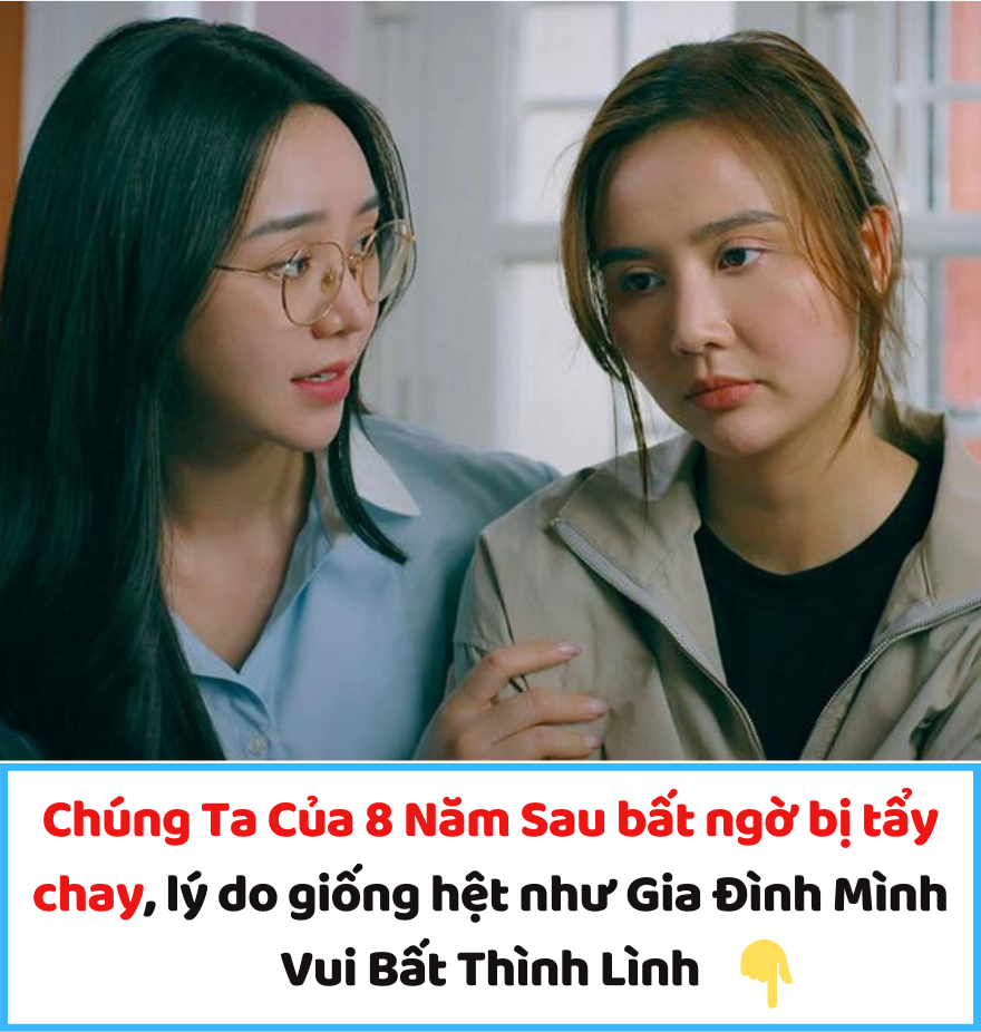 Chúng Ta Của 8 Năm Sau bất ngờ bị tẩy chay, lý do giống hệt như Gia Đình Mình Vui Bất Thình Lình