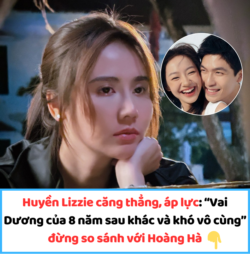 Huyền Lizzie căng thẳng, áp lực: “Vai Dương của 8 năm sau khác và khó vô cùng” đừng so sánh với Hoàng Hà