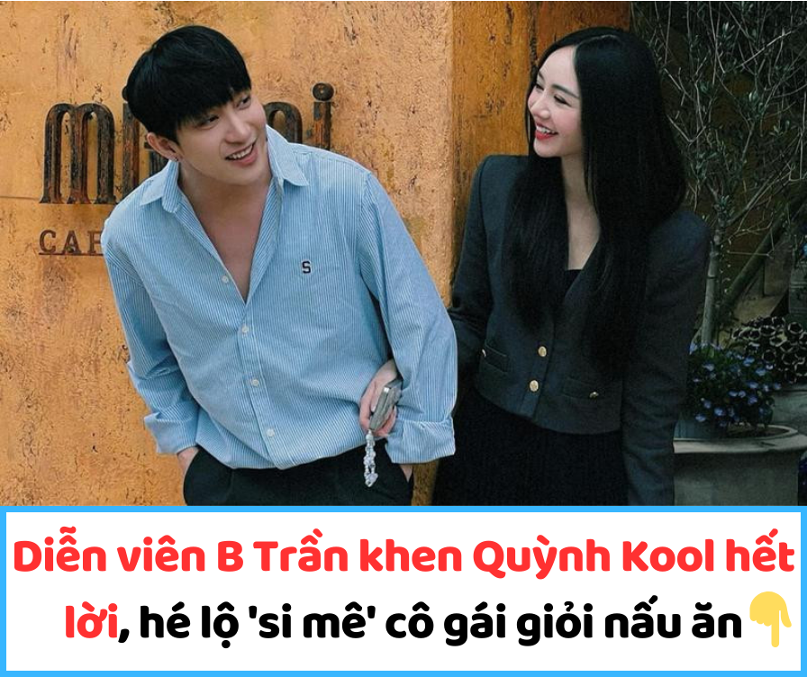 Diễn viên B Trần khen Quỳnh Kool hết lời, hé lộ ‘si mê’ cô gái giỏi nấu ăn