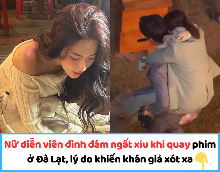 Nữ diễn viên đình đám ngất xỉu khi quay phim ở Đà Lạt, lý do khiến khán giả xót xa