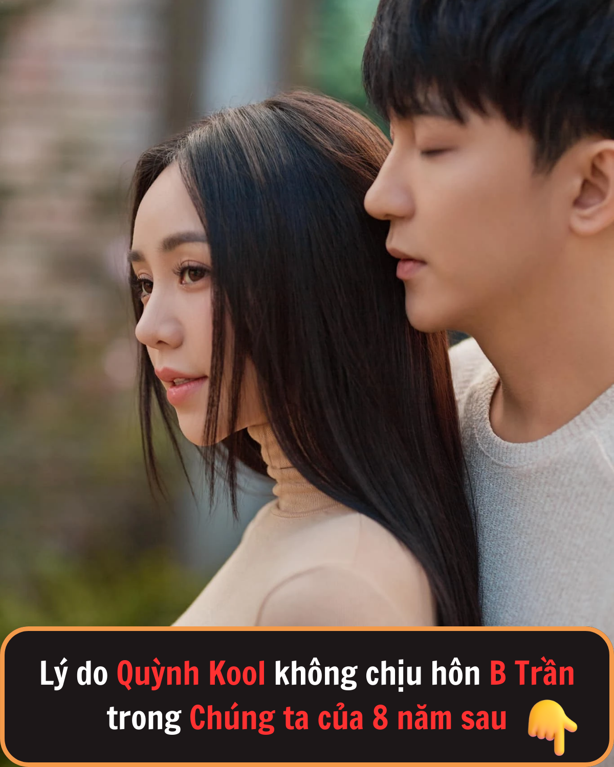 Lý do Quỳnh Kool không chịu hôn B Trần trong Chúng ta của 8 năm sau