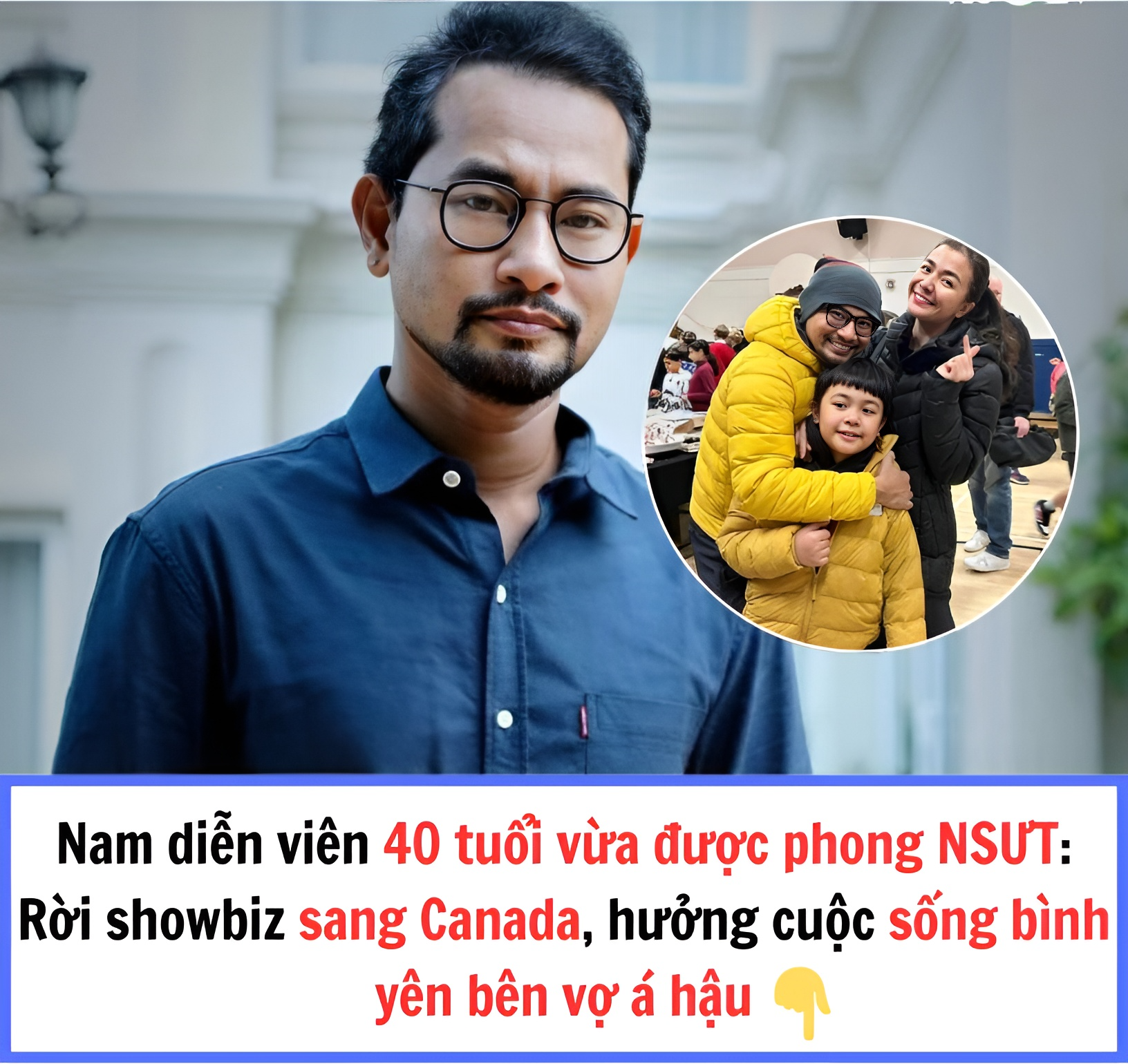 Nam diễn viên 40 tuổi vừa được phong NSƯT: Rời showbiz sang Canada, hưởng cuộc sống bình yên bên vợ á hậu