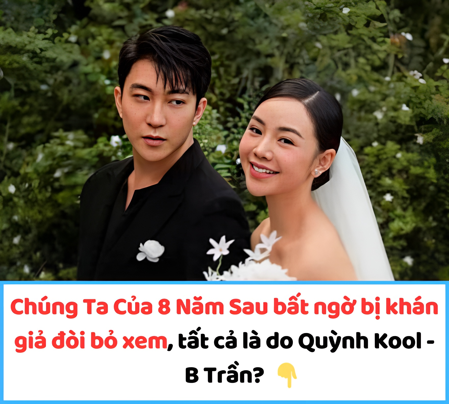 Chúng Ta Của 8 Năm Sau bất ngờ bị khán giả đòi bỏ xem, tất cả là do Quỳnh Kool – B Trần?