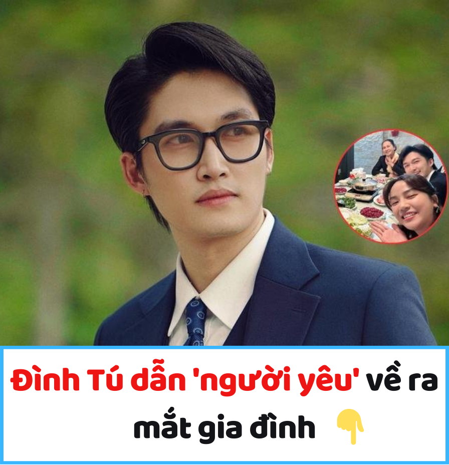 Đình Tú dẫn ‘người yêu’ về ra mắt gia đình