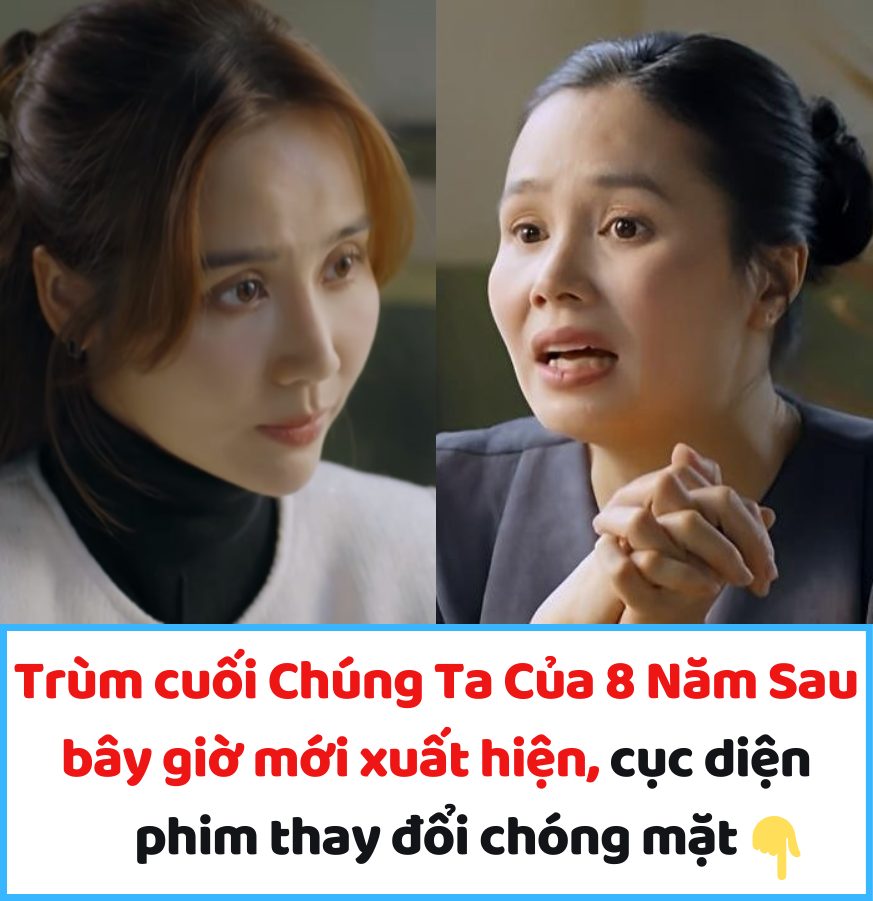 Trùm cuối Chúng Ta Của 8 Năm Sau bây giờ mới xuất hiện, cục diện phim thay đổi chóng mặt