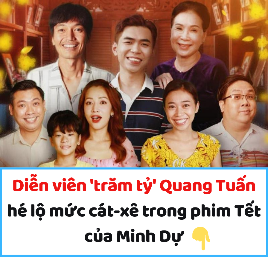 Diễn viên ‘trăm tỷ’ Quang Tuấn hé lộ mức cát-xê trong phim Tết của Minh Dự