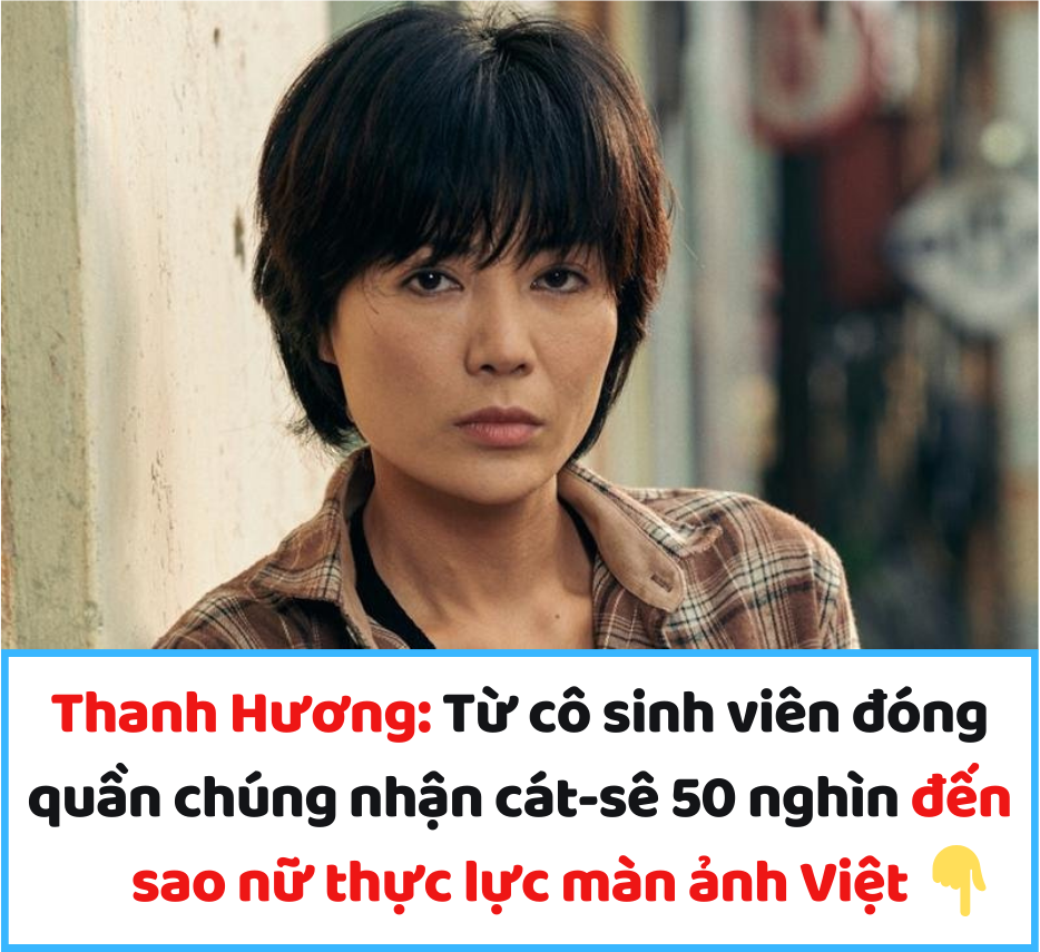 Thanh Hương: Từ cô sinh viên đóng quần chúng nhận cát-sê 50 nghìn đến sao nữ thực lực màn ảnh Việt
