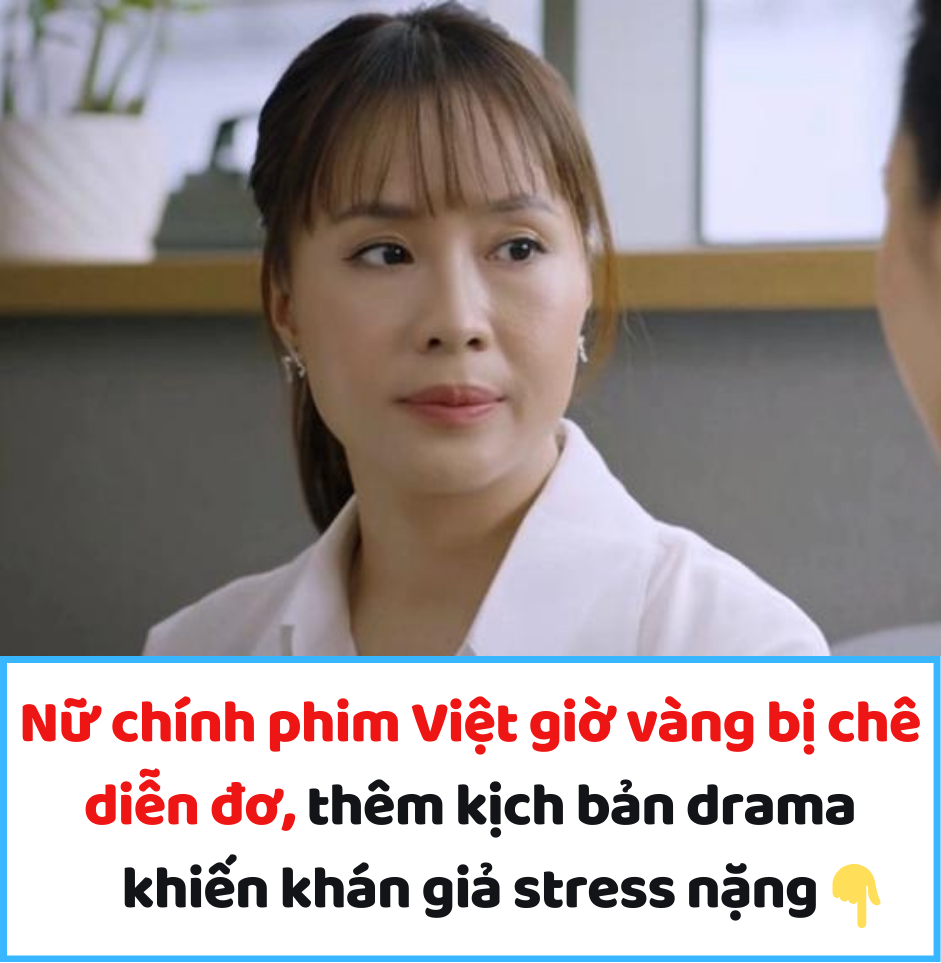 Nữ chính phim Việt giờ vàng bị chê diễn đơ, thêm kịch bản drama khiến khán giả stress nặng