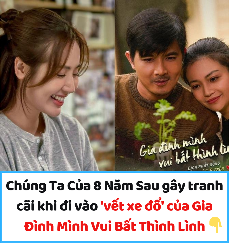 Chúng Ta Của 8 Năm Sau gây tranh cãi khi đi vào ‘vết xe đổ’ của Gia Đình Mình Vui Bất Thình Lình