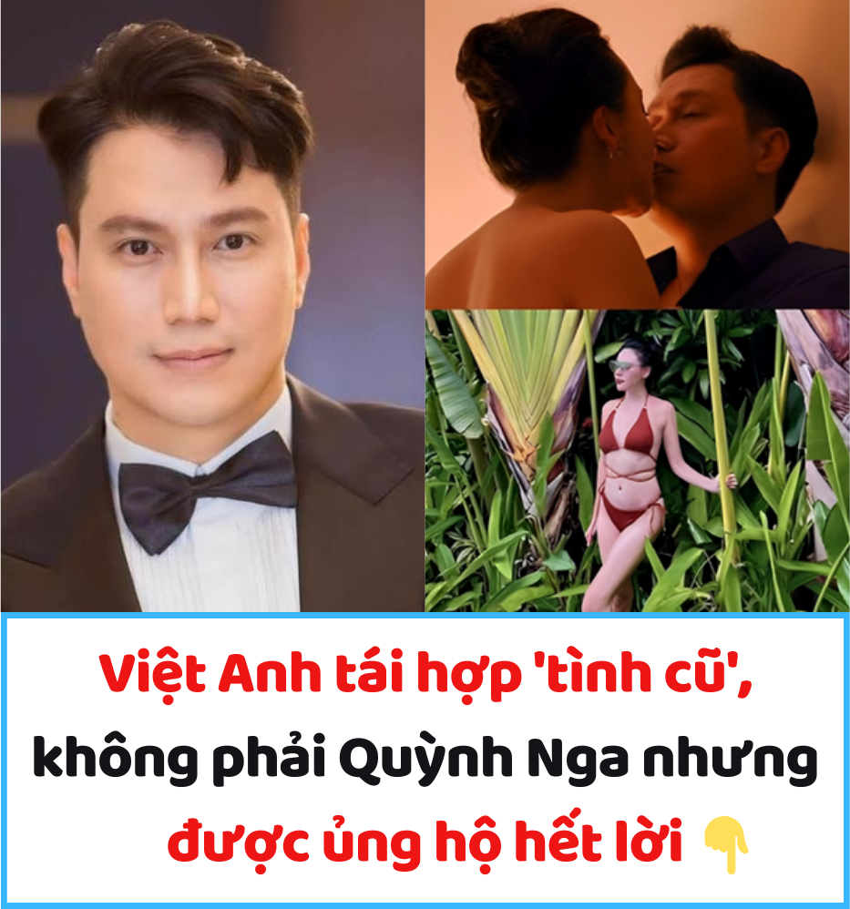 Việt Anh tái hợp ‘tình cũ’, không phải Quỳnh Nga nhưng được ủng hộ hết lời