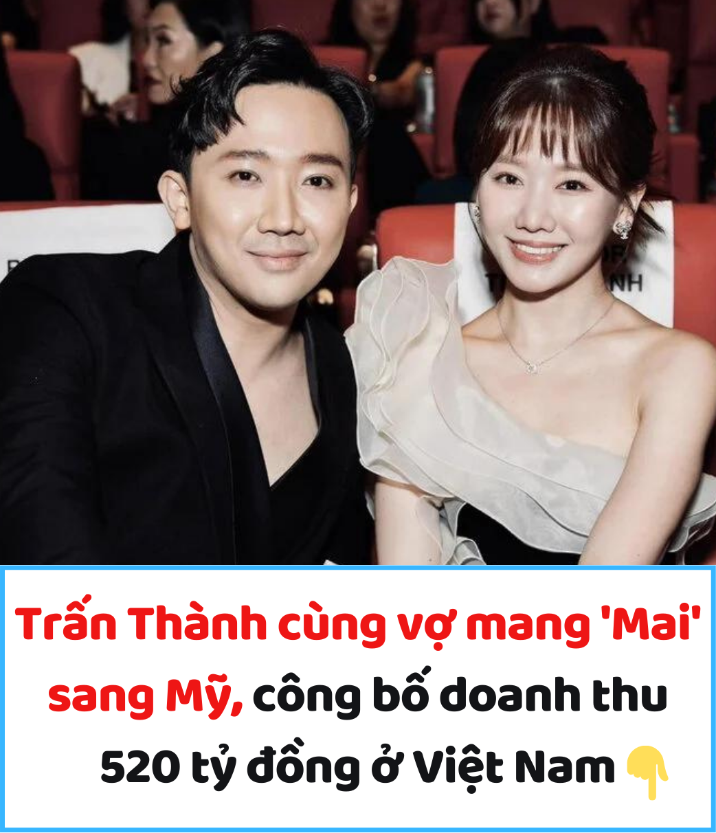 Trấn Thành cùng vợ mang ‘Mai’ sang Mỹ, công bố doanh thu 520 tỷ đồng ở Việt Nam